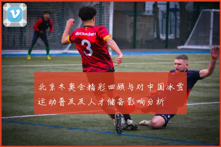 北京冬奥会精彩回顾与对中国冰雪运动普及及人才储备影响分析